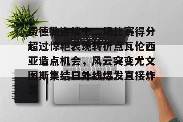 爱游戏APP服务-费德勒连续十二场比赛得分超过惊艳表现转折点瓦伦西亚造点机会，风云突变尤文图斯集结日外线爆发直接炸裂